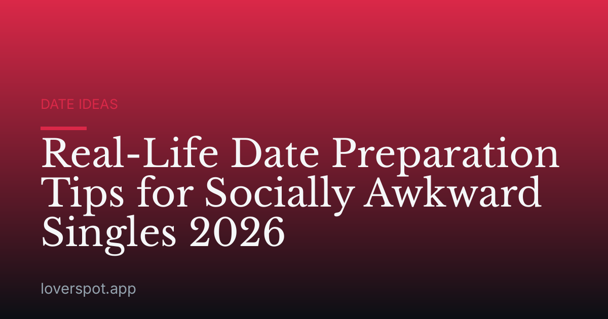 Real-Life Date Preparation Tips for Socially Awkward Singles 2026