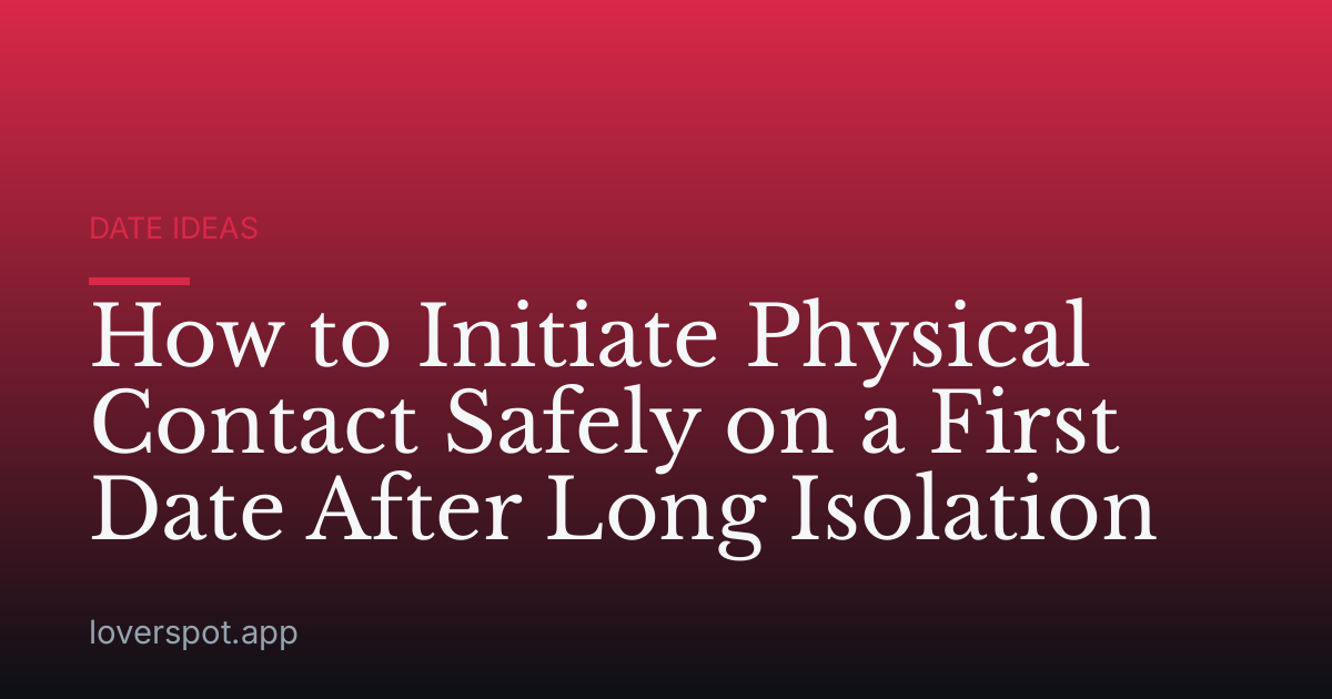 How to Initiate Physical Contact Safely on a First Date After Long Isolation