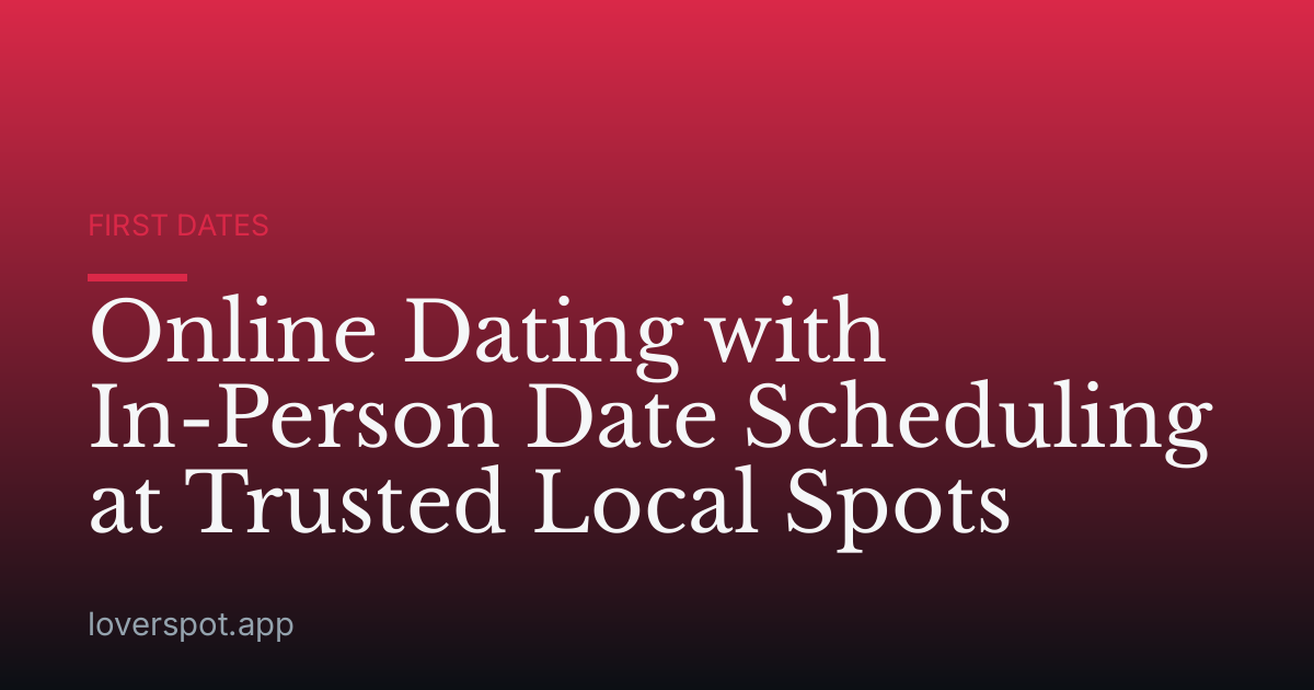 Online Dating with In-Person Date Scheduling at Trusted Local Spots