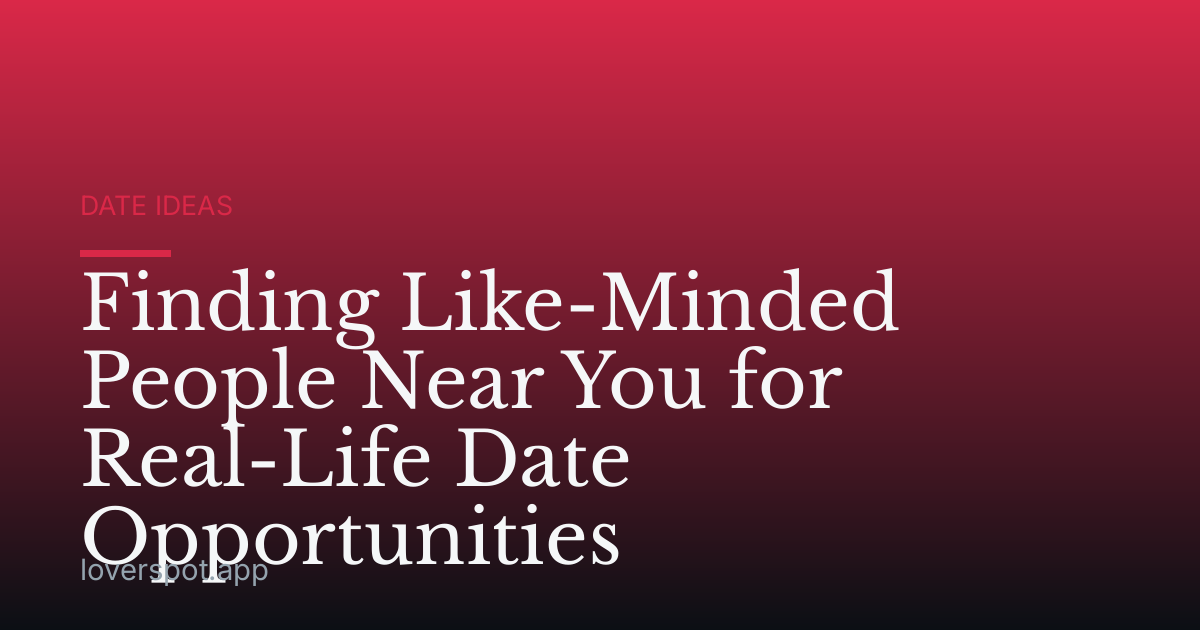 Finding Like-Minded People Near You for Real-Life Date Opportunities
