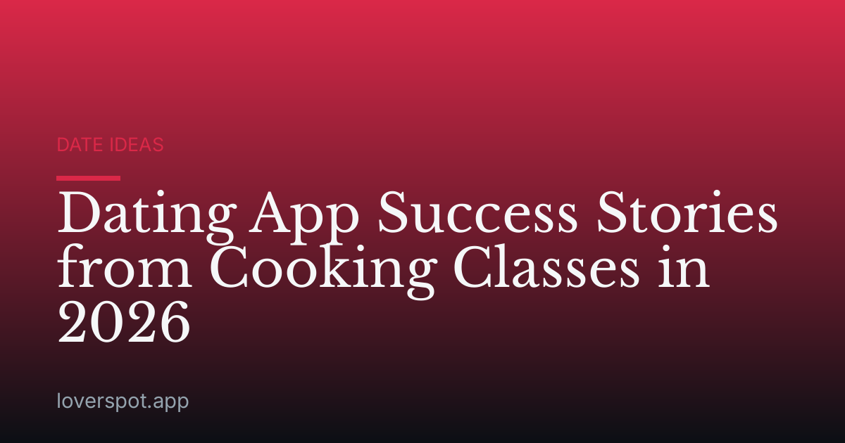 Dating App Success Stories from Cooking Classes in 2026