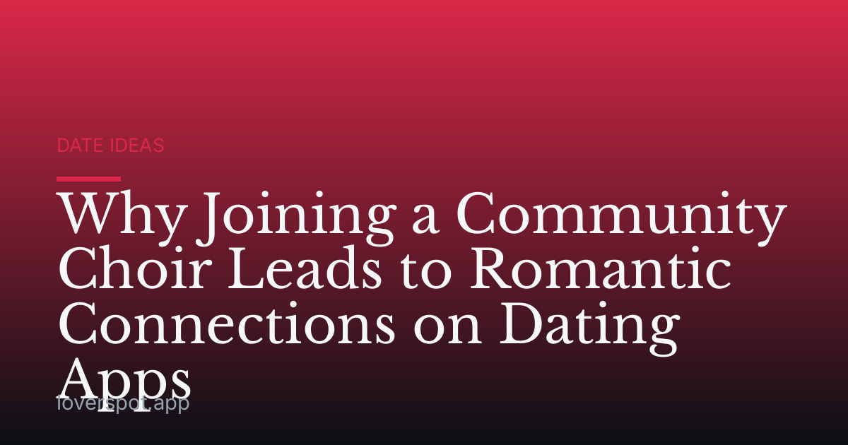 Why Joining a Community Choir Leads to Romantic Connections on Dating Apps