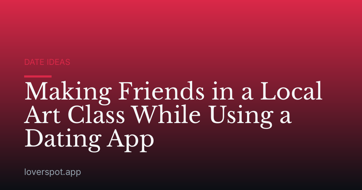 Making Friends in a Local Art Class While Using a Dating App