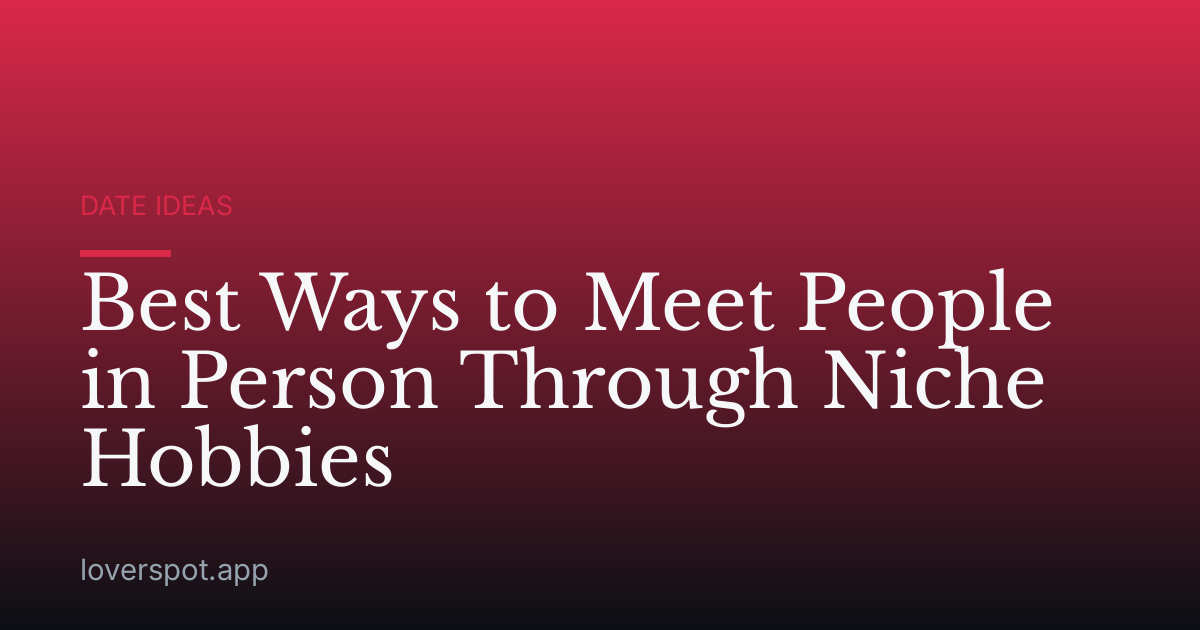 Best Ways to Meet People in Person Through Niche Hobbies