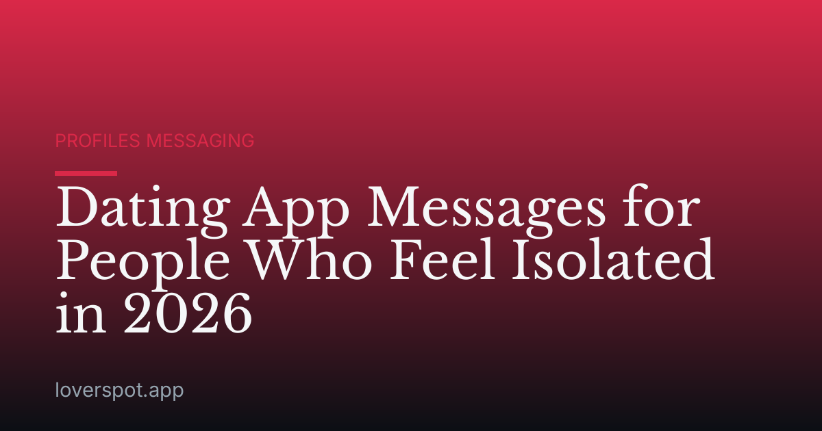 Dating App Messages for People Who Feel Isolated in 2026