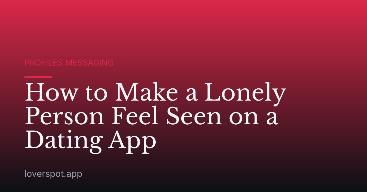 How to Make a Lonely Person Feel Seen on a Dating App