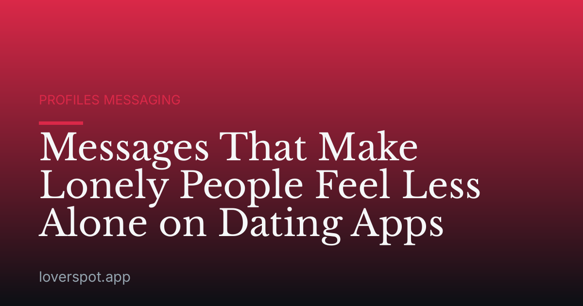Messages That Make Lonely People Feel Less Alone on Dating Apps