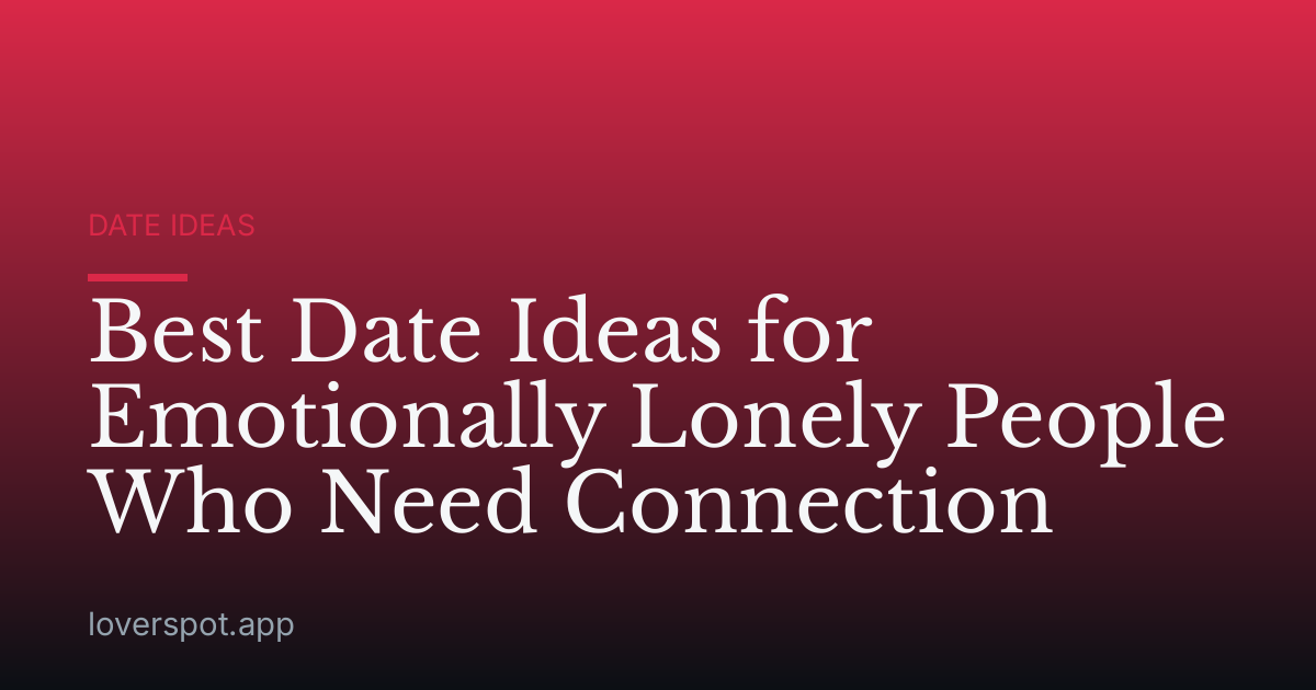 Best Date Ideas for Emotionally Lonely People Who Need Connection