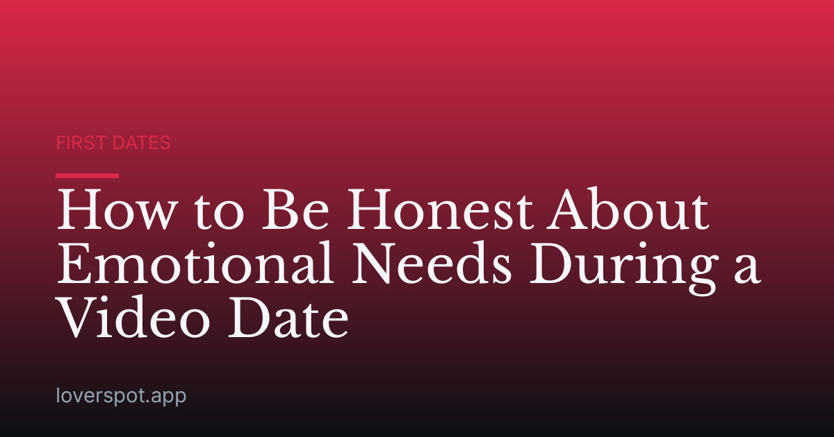 How to Be Honest About Emotional Needs During a Video Date