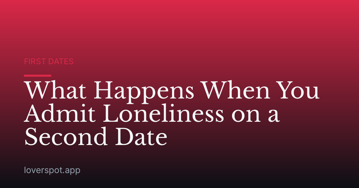 What Happens When You Admit Loneliness on a Second Date
