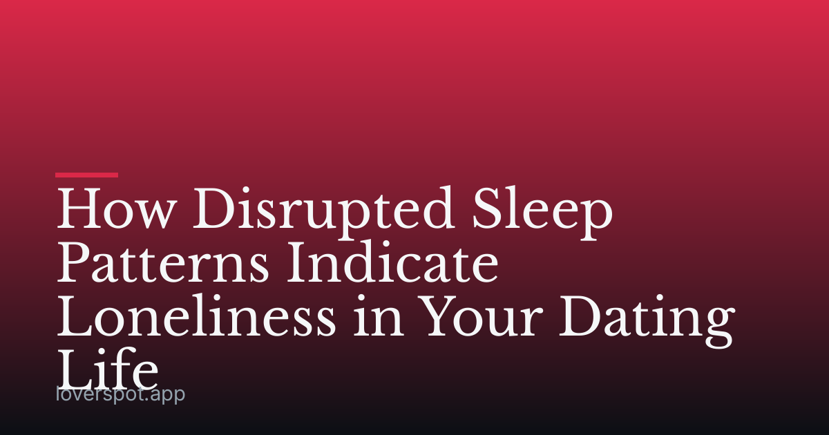 How Disrupted Sleep Patterns Indicate Loneliness in Your Dating Life