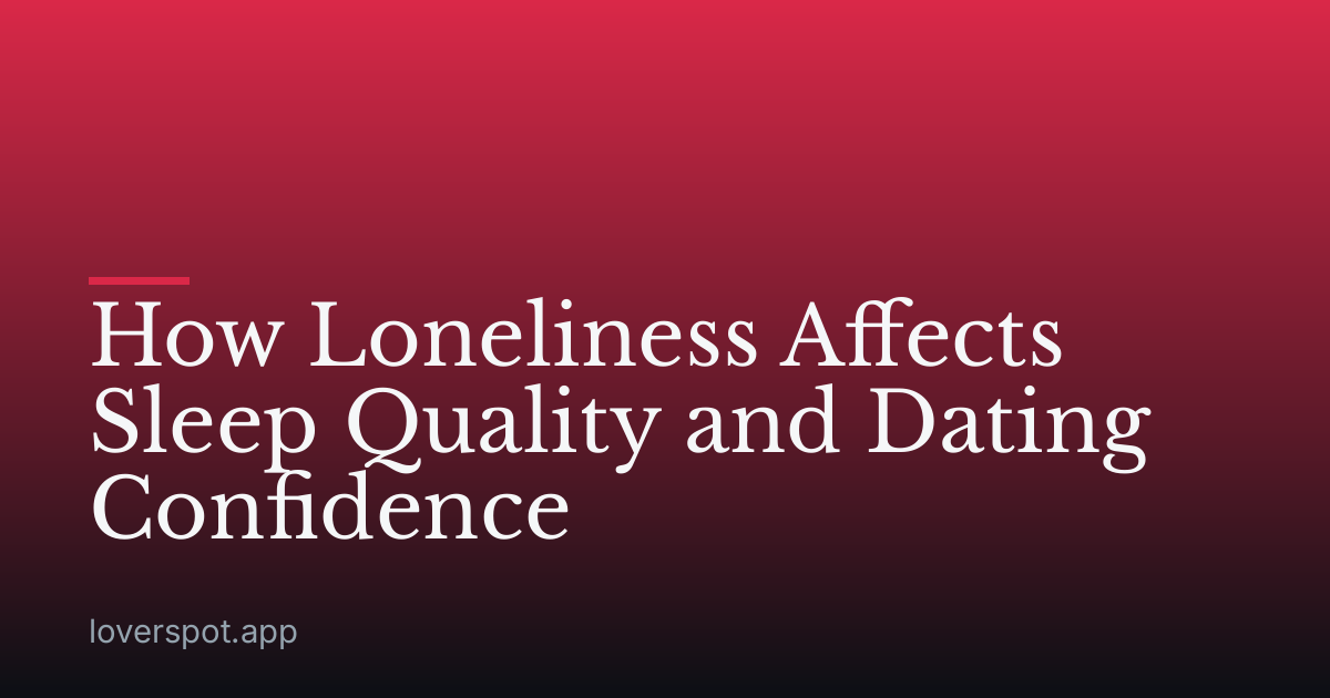 How Loneliness Affects Sleep Quality and Dating Confidence