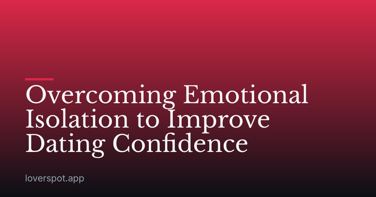 Overcoming Emotional Isolation to Improve Dating Confidence