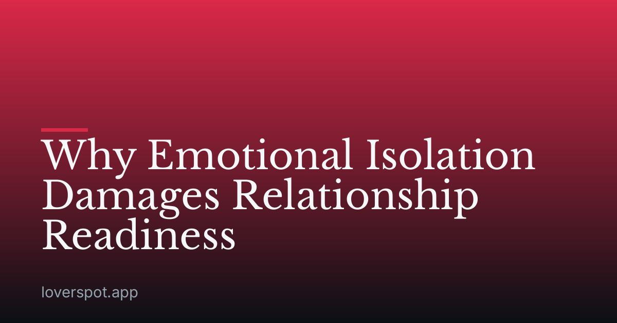 Why Emotional Isolation Damages Relationship Readiness