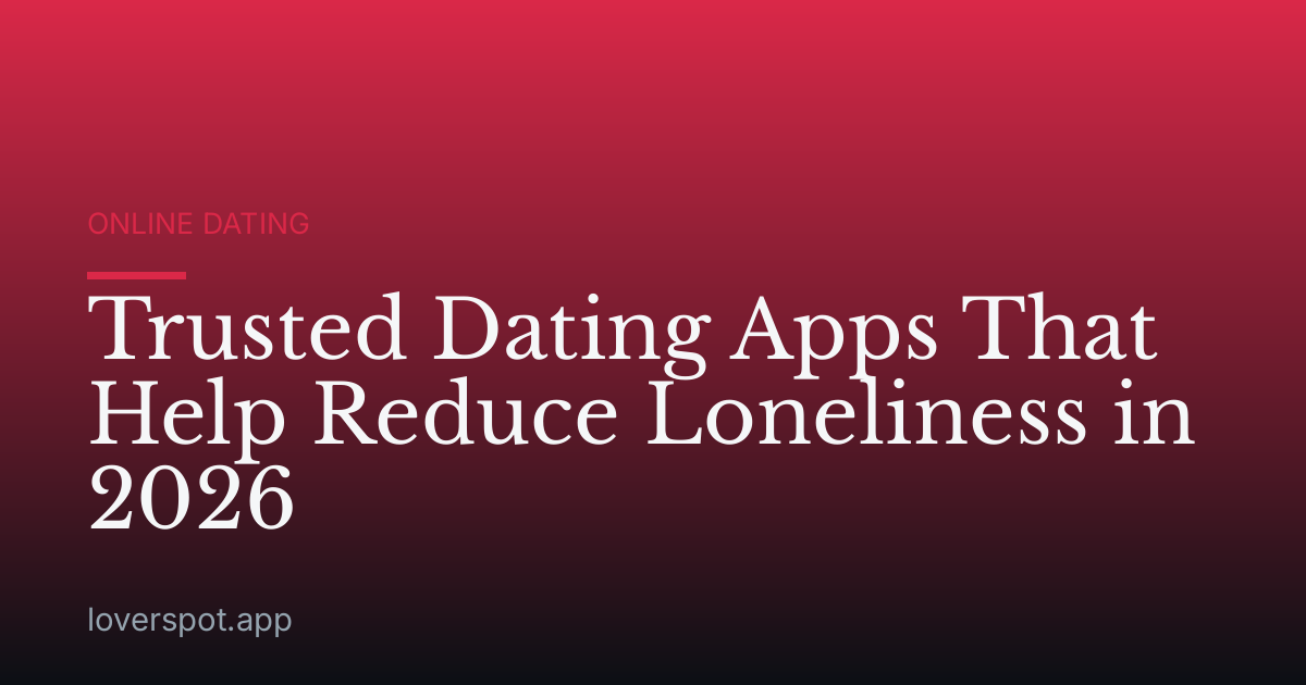 Trusted Dating Apps That Help Reduce Loneliness in 2026