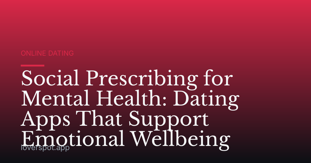 Social Prescribing for Mental Health: Dating Apps That Support Emotional Wellbeing