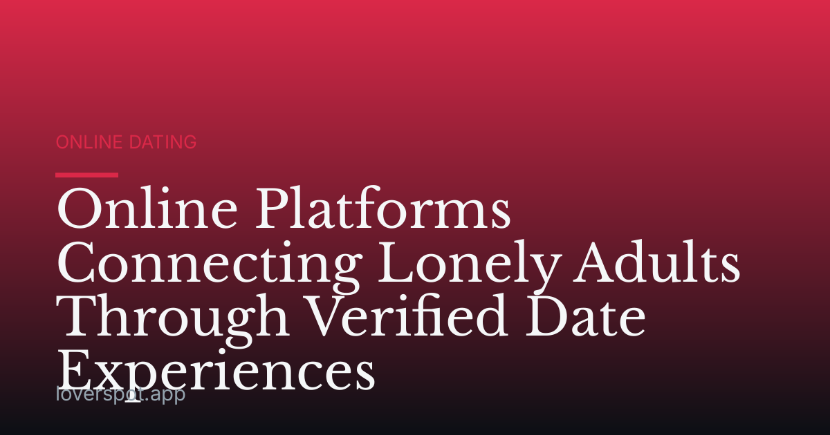 Online Platforms Connecting Lonely Adults Through Verified Date Experiences