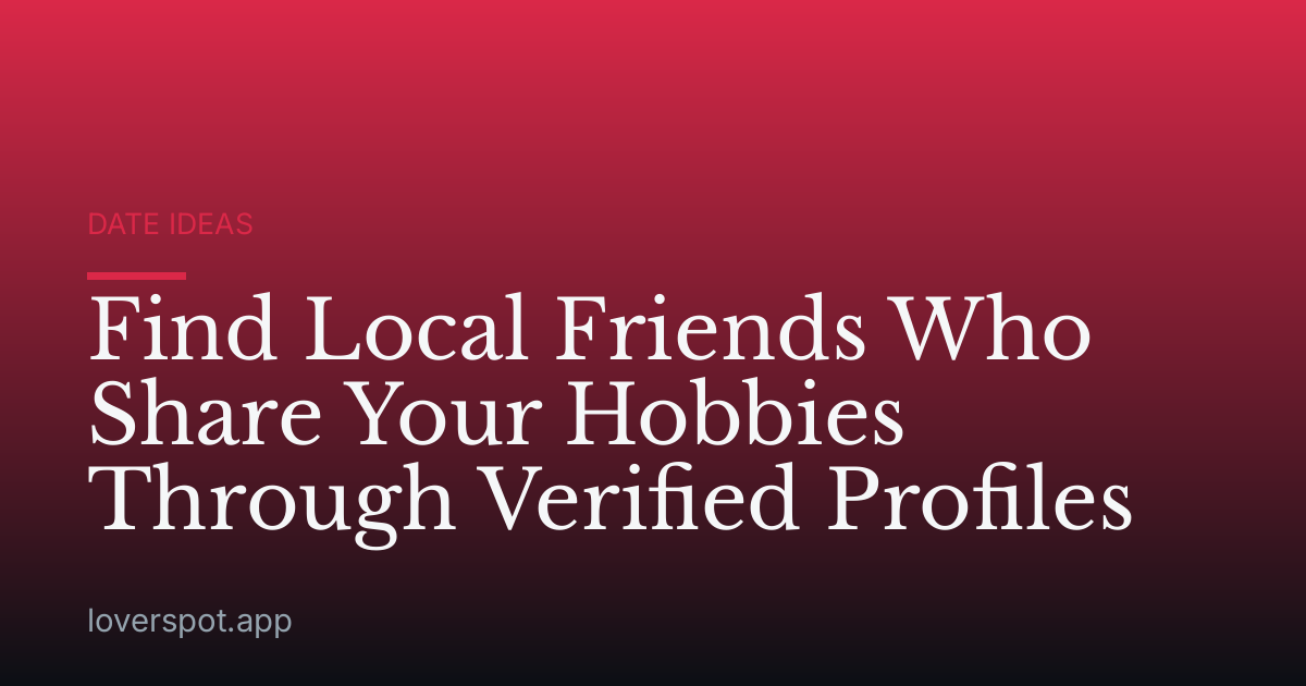 Find Local Friends Who Share Your Hobbies Through Verified Profiles