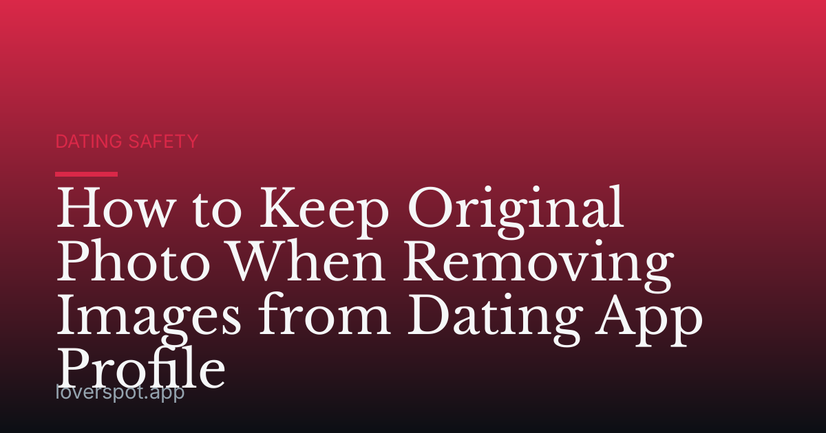 How to Keep Original Photo When Removing Images from Dating App Profile