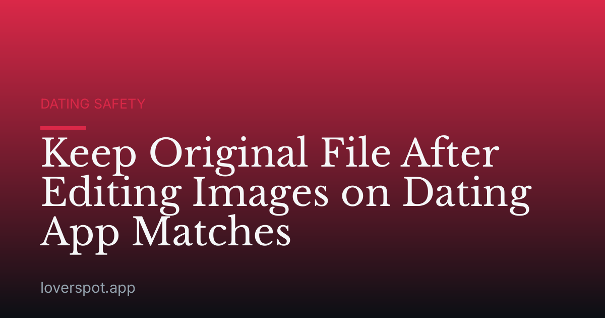 Keep Original File After Editing Images on Dating App Matches
