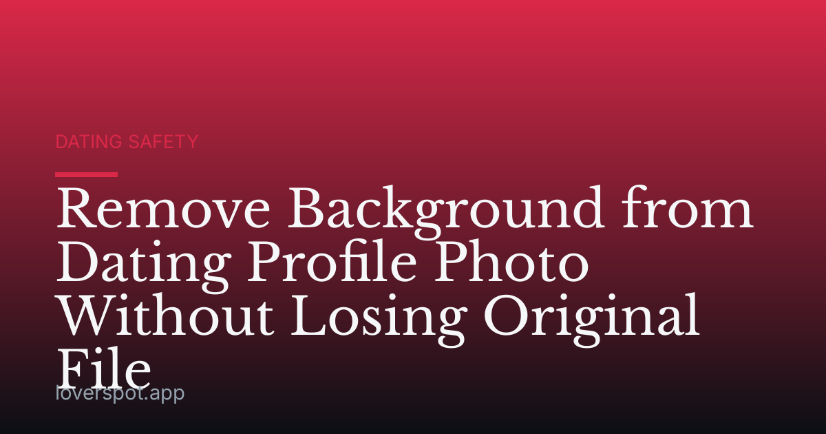 Remove Background from Dating Profile Photo Without Losing Original File
