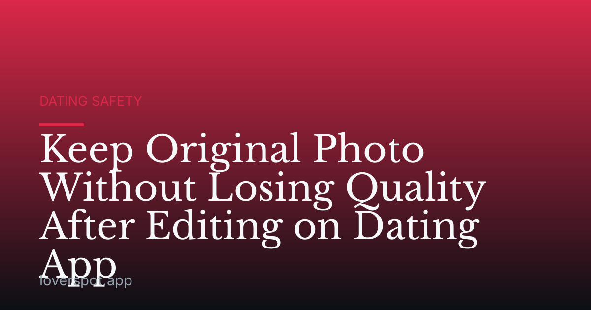 Keep Original Photo Without Losing Quality After Editing on Dating App