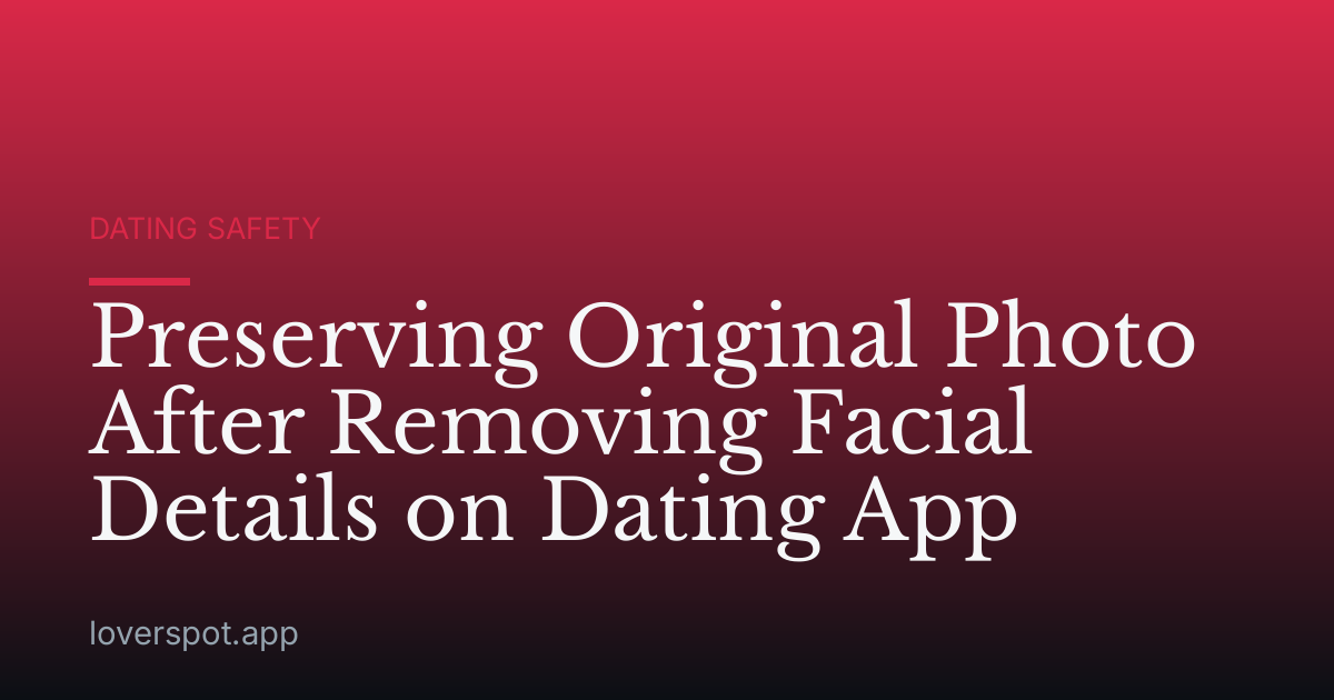 Preserving Original Photo After Removing Facial Details on Dating App