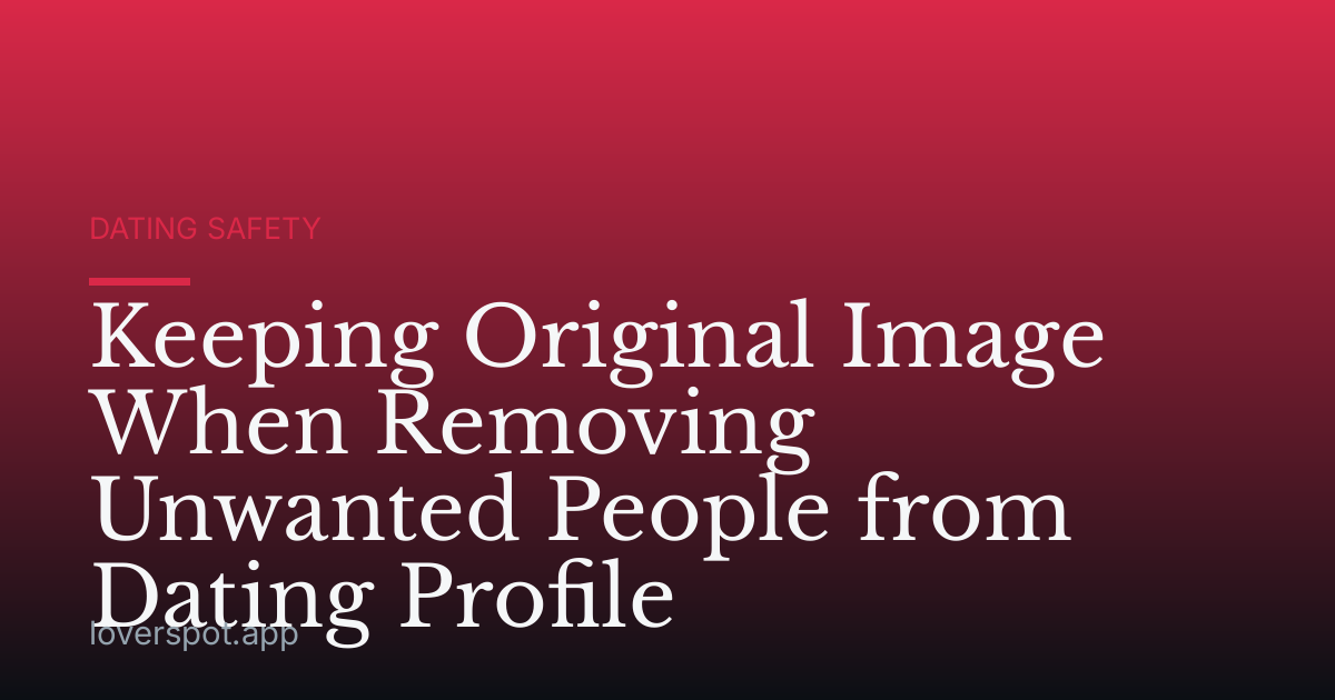 Keeping Original Image When Removing Unwanted People from Dating Profile