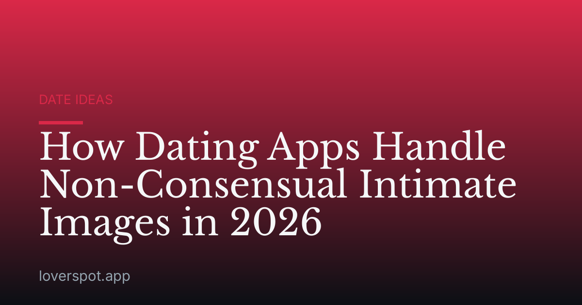 How Dating Apps Handle Non-Consensual Intimate Images in 2026