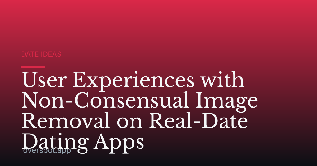 User Experiences with Non-Consensual Image Removal on Real-Date Dating Apps