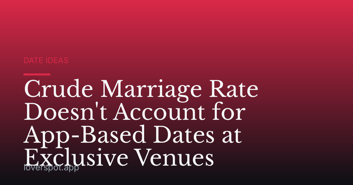 Crude Marriage Rate Doesn't Account for App-Based Dates at Exclusive Venues