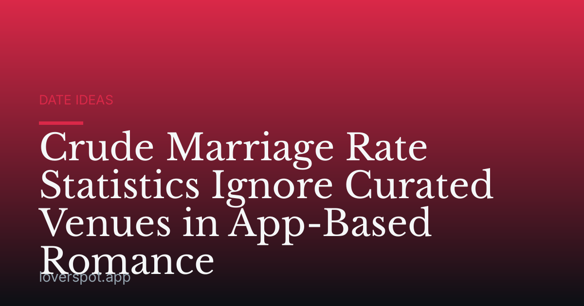 Crude Marriage Rate Statistics Ignore Curated Venues in App-Based Romance
