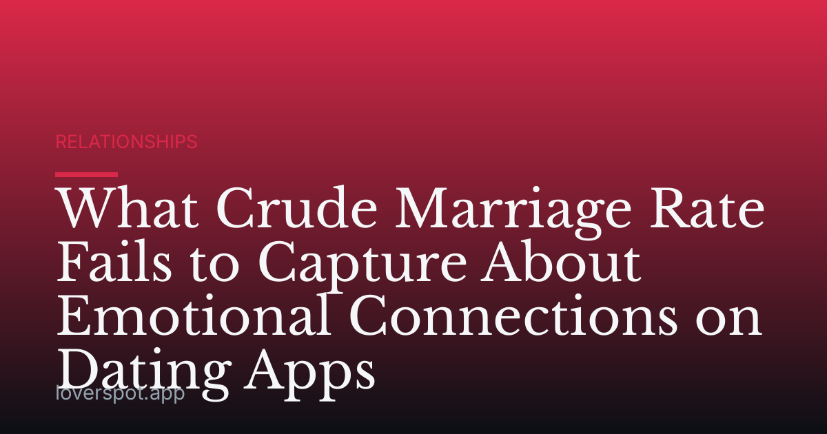 What Crude Marriage Rate Fails to Capture About Emotional Connections on Dating Apps