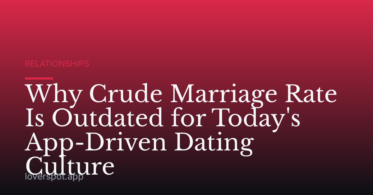 Why Crude Marriage Rate Is Outdated for Today's App-Driven Dating Culture