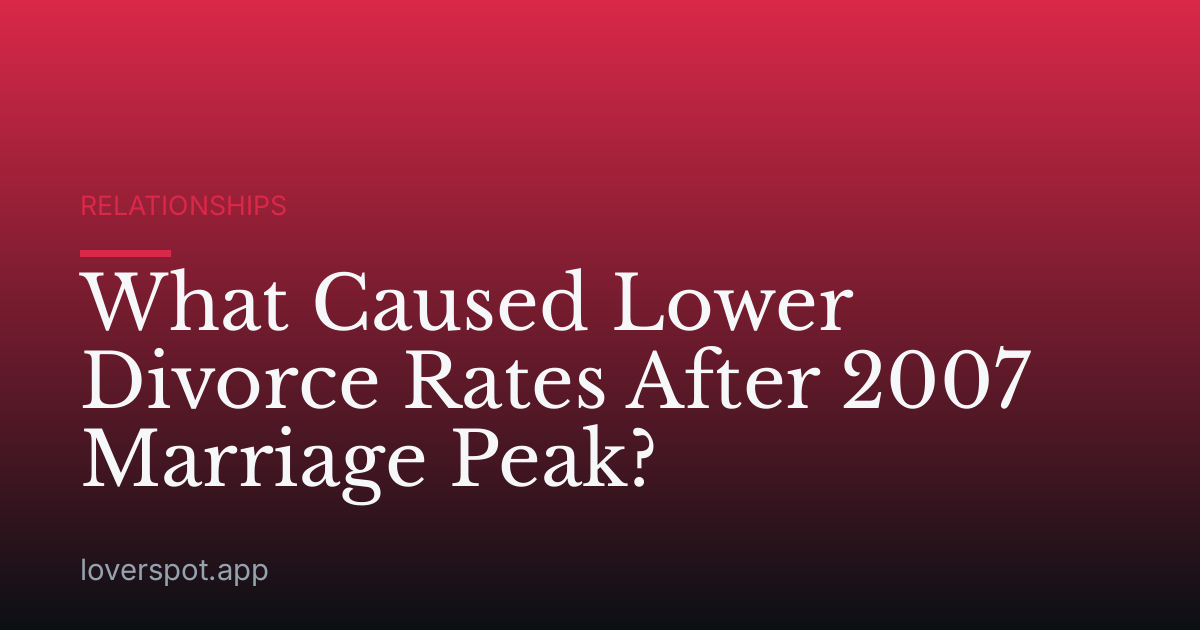 What Caused Lower Divorce Rates After 2007 Marriage Peak?