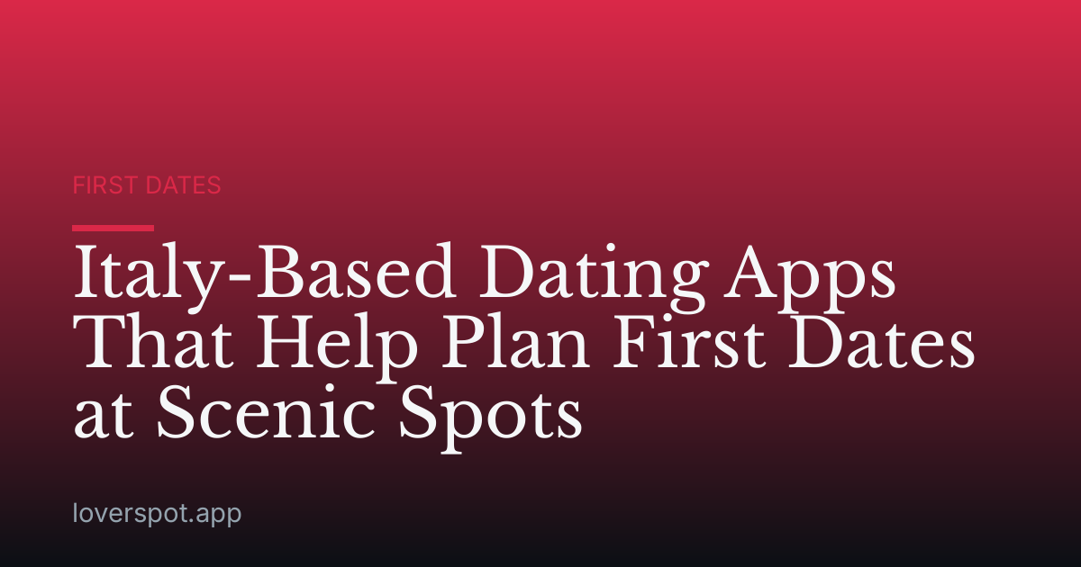 Italy-Based Dating Apps That Help Plan First Dates at Scenic Spots