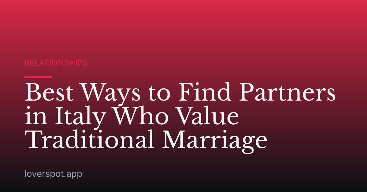 Best Ways to Find Partners in Italy Who Value Traditional Marriage