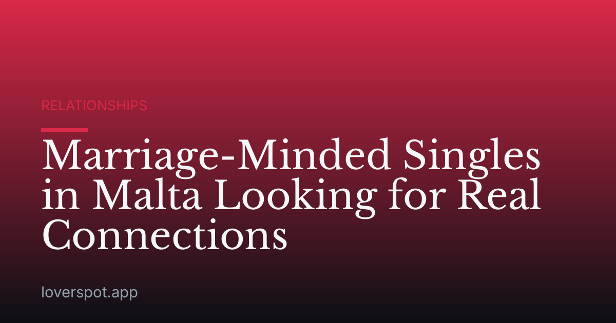 Marriage-Minded Singles in Malta Looking for Real Connections