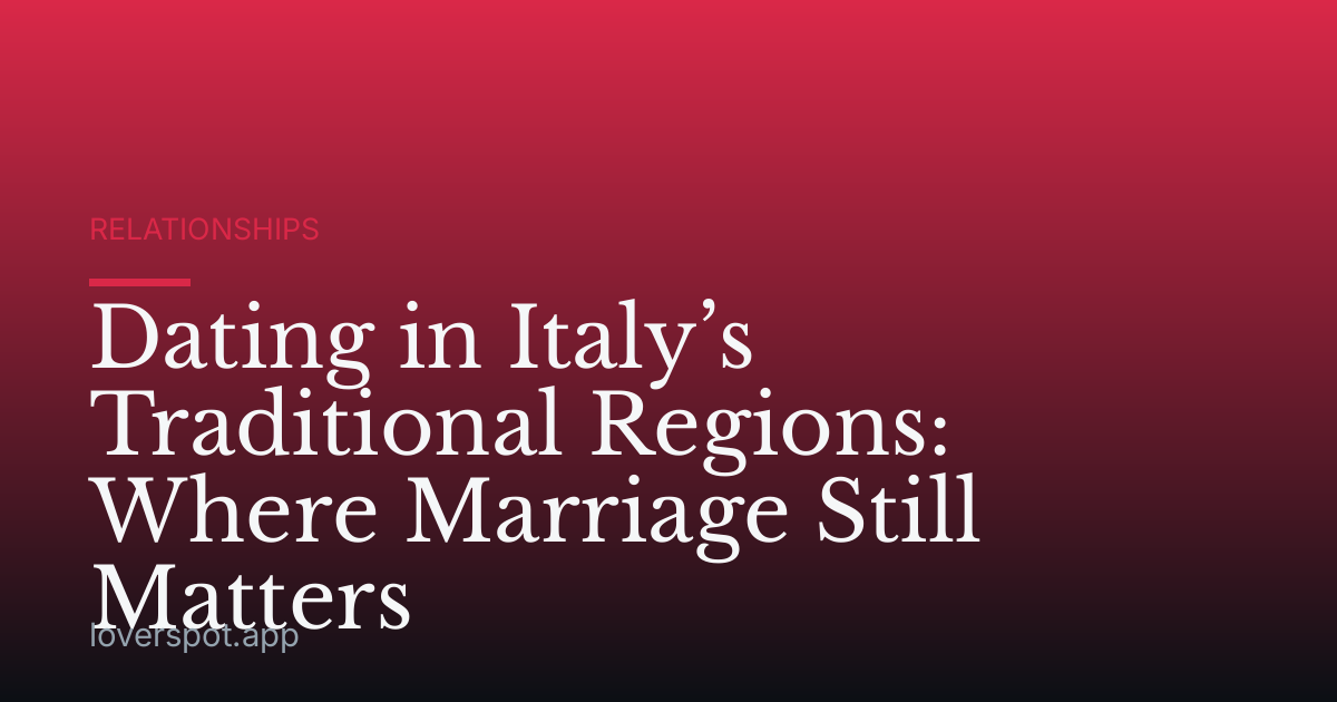 Dating in Italy’s Traditional Regions: Where Marriage Still Matters