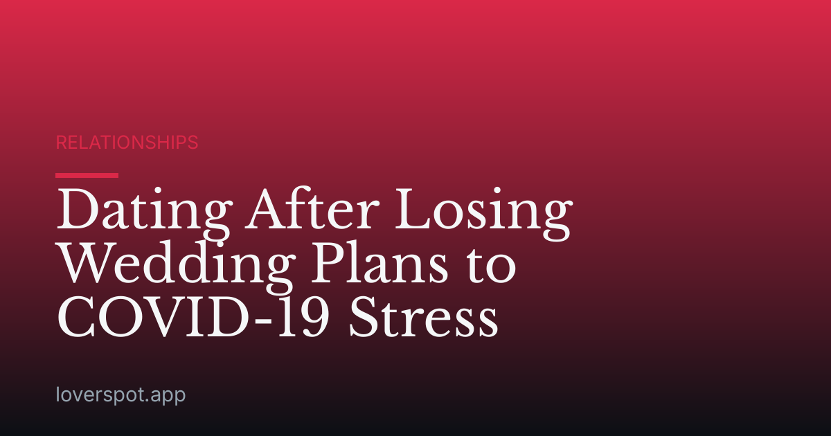 Dating After Losing Wedding Plans to COVID-19 Stress