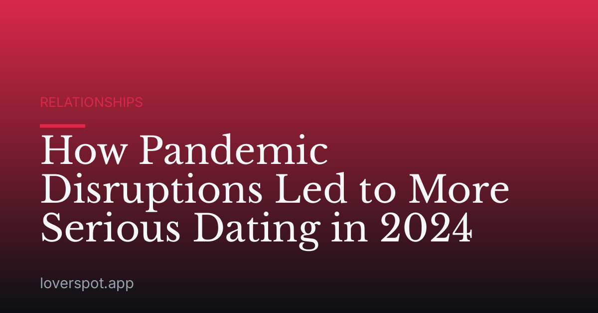 How Pandemic Disruptions Led to More Serious Dating in 2024