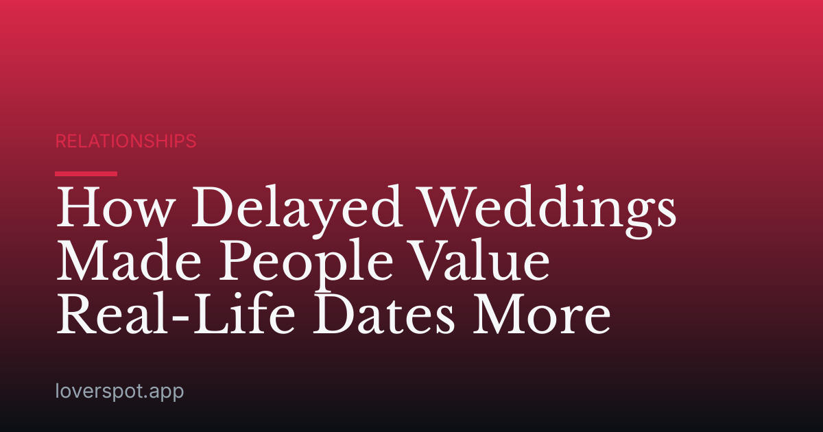 How Delayed Weddings Made People Value Real-Life Dates More