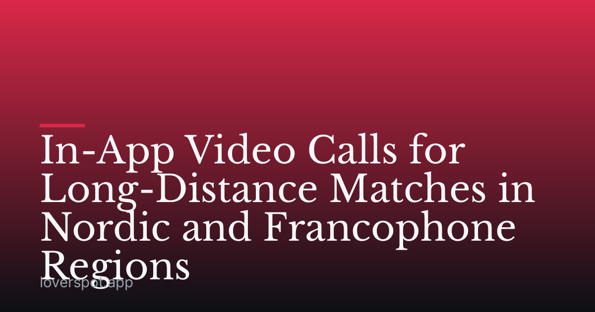In-App Video Calls for Long-Distance Matches in Nordic and Francophone Regions