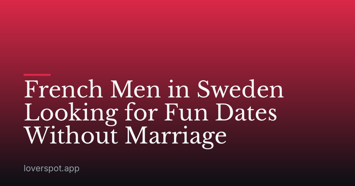 French Men in Sweden Looking for Fun Dates Without Marriage