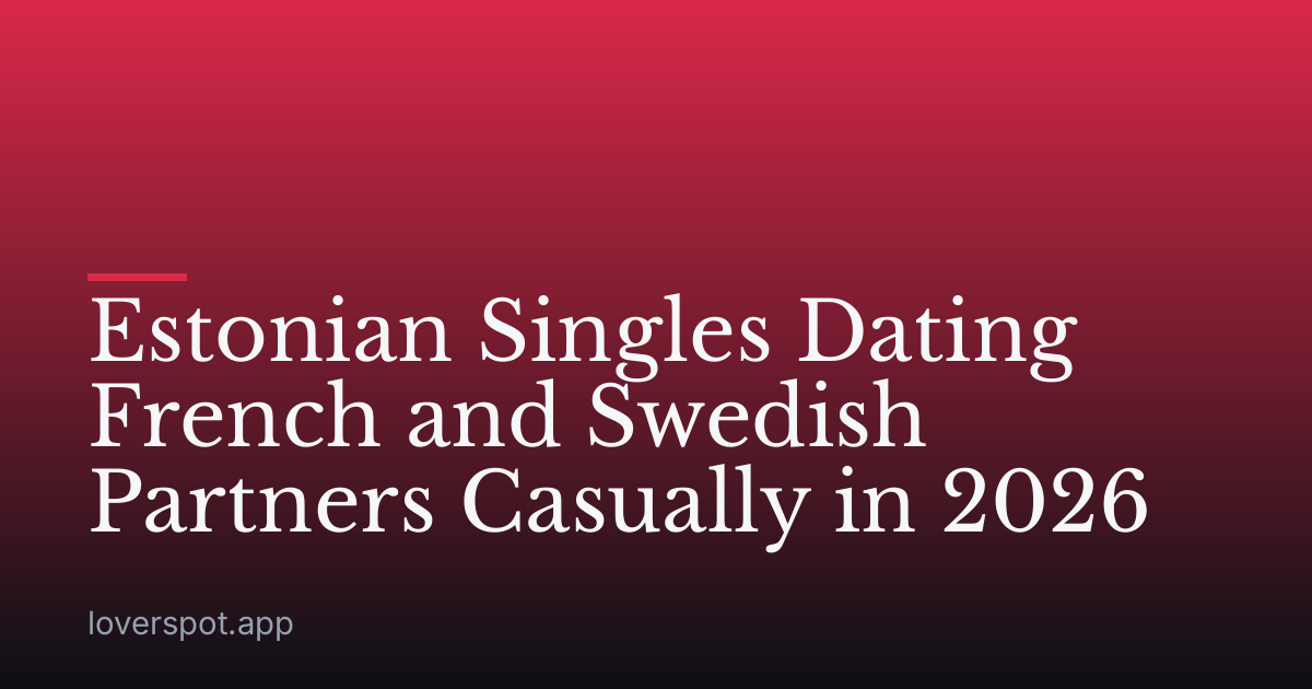 Estonian Singles Dating French and Swedish Partners Casually in 2026