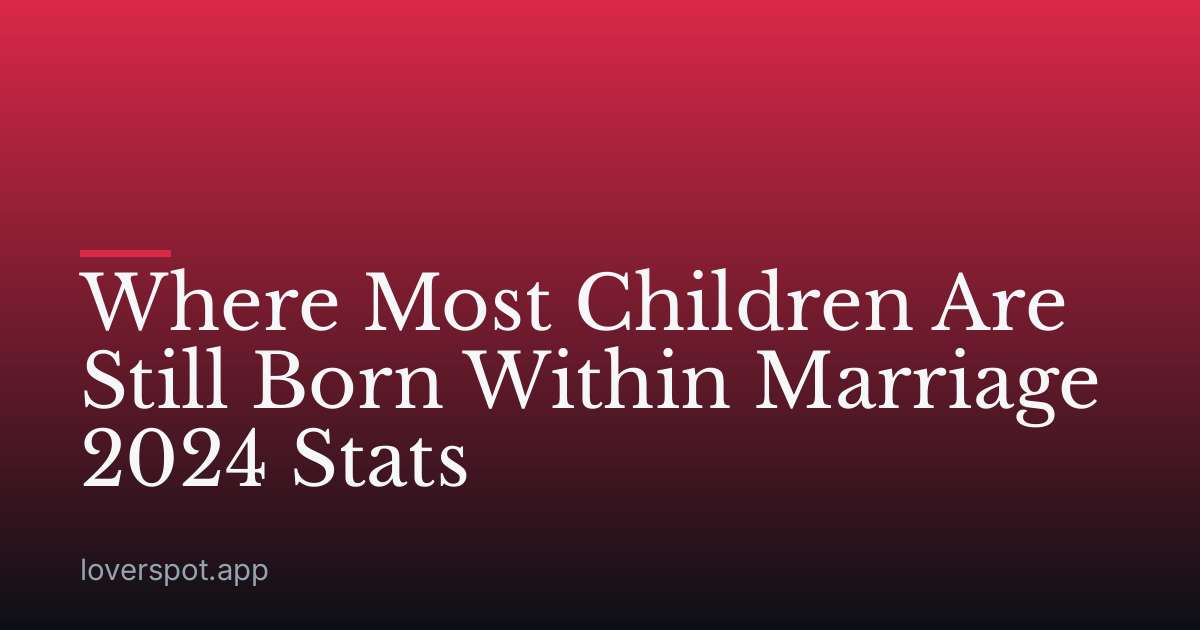 Where Most Children Are Still Born Within Marriage 2024 Stats