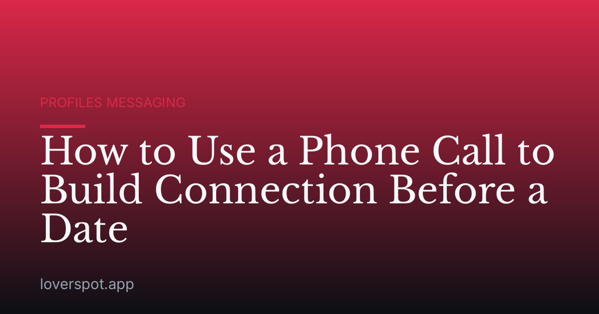 How to Use a Phone Call to Build Connection Before a Date