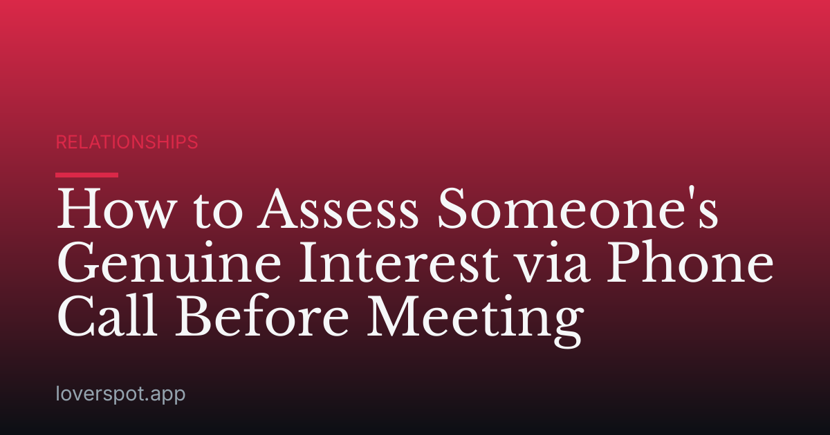 How to Assess Someone's Genuine Interest via Phone Call Before Meeting