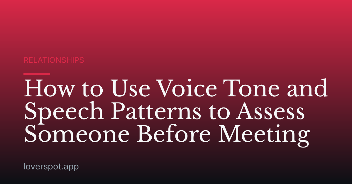 How to Use Voice Tone and Speech Patterns to Assess Someone Before Meeting