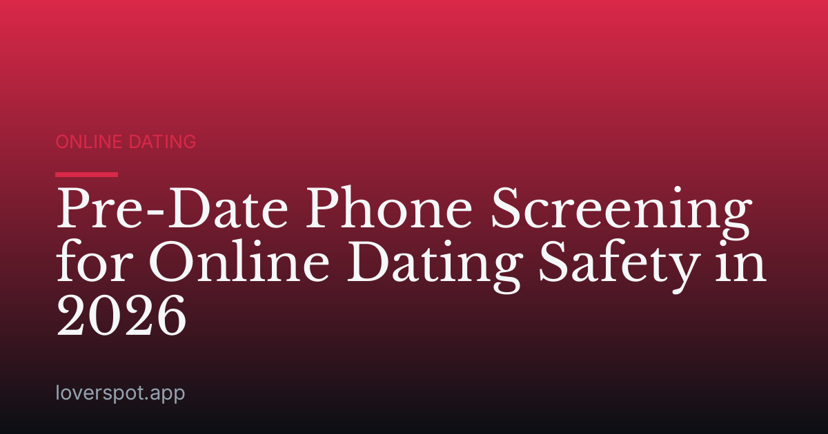 Pre-Date Phone Screening for Online Dating Safety in 2026